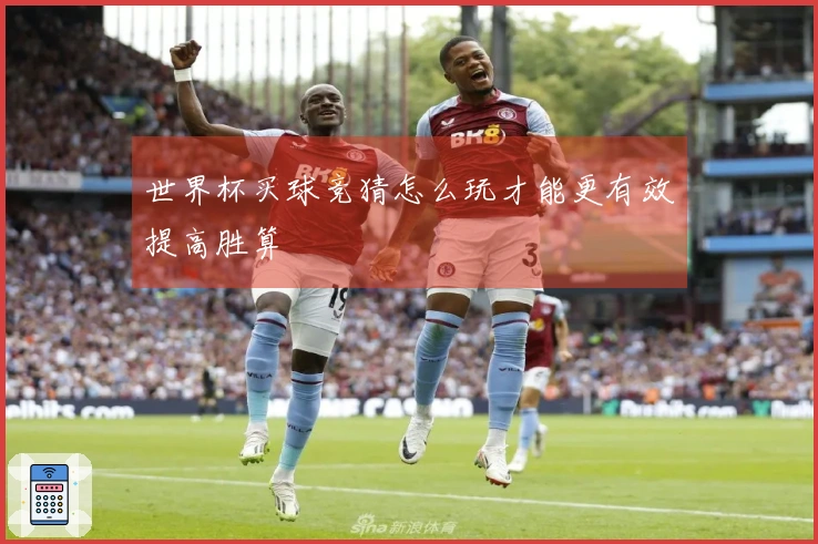 世界杯买球竞猜怎么玩才能更有效提高胜算