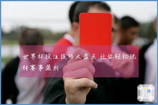 世界杯投注技巧大盘点 让你轻松玩转赛事盈利